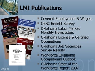 LMI Publications <ul><li>Covered Employment & Wages </li></ul><ul><li>OESC Benefit Survey </li></ul><ul><li>Oklahoma Labor...