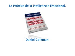 La Práctica de la Inteligencia Emocional. Daniel Goleman. 