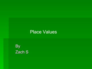 By Zach S Place Values 