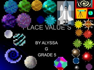 PLACE VALUE`S BY ALYSSA  G  GRADE 5 