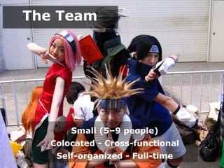 The Team




      Small (5–9 people)
  Colocated - Cross-functional
   Self-organized - Full-time
 