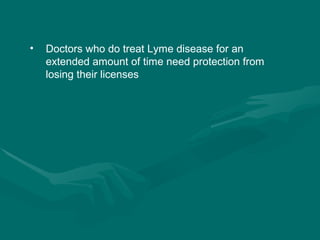 Doctors who do treat Lyme disease for an extended amount of time need protection from losing their licenses 