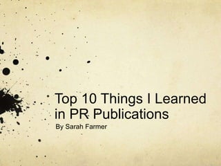 Top 10 Things I Learned in PR Publications By Sarah Farmer 
