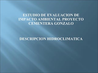 ESTUDIO DE EVALUACION DE IMPACTO AMBIENTAL PROYECTO CEMENTERA GONZALO DESCRIPCION HIDROCLIMATICA 