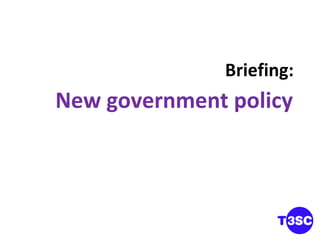 Briefing: New government policy 