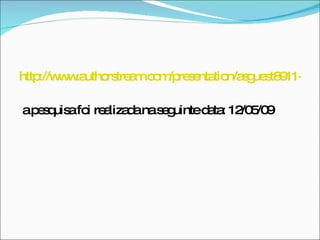 http://www.authorstream.com/presentation/asguest8911-130944-web2 a pesquisa foi realizada na seguinte data: 12/05/09 