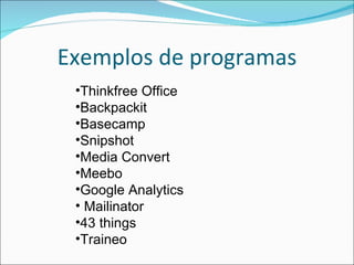 Exemplos de programas Thinkfree Office  Backpackit Basecamp Snipshot  Media Convert  Meebo Google Analytics Mailinator 43 things Traineo 