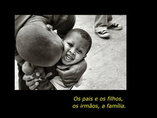 Os pais e os filhos,  os irmãos, a família. 