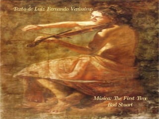 Texto de Luiz Fernando Veríssimo Música: The First Time Rod Stuart 