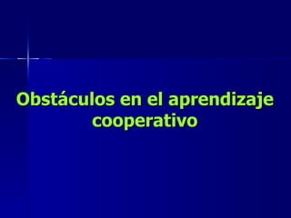 Obstáculos en el aprendizaje cooperativo 