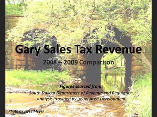 Gary Sales Tax Revenue 2008 – 2009 Comparison Figures sourced from: South Dakota Department of Revenue and Regulation Analysis Provided by Deuel Area Development Photo by Joyce Meyer 