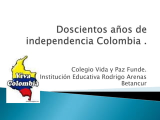 Doscientos años de independencia Colombia . Colegio Vida y Paz Funde. Institución Educativa Rodrigo Arenas Betancur  