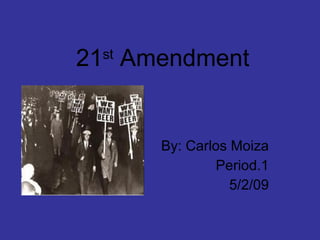 21 st  Amendment By: Carlos Moiza Period.1 5/2/09 