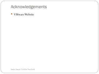 Acknowledgements  VMware Website Sanjoy Sanyal: Tech for Non Geek  