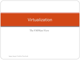 The VMWare View Virtualization Sanjoy Sanyal: Tech for Non Geek  