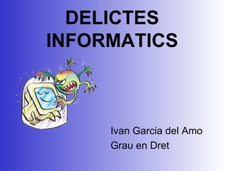DELICTES INFORMATICS ,[object Object],[object Object]
