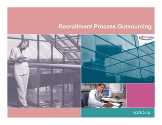 Recruitment Process Outsourcing




                        E2SCorp
 