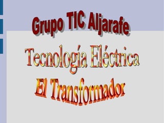 Grupo TIC Aljarafe   Tecnología Eléctrica   El Transformador  
