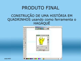 PRODUTO FINAL CONSTRUÇÃO DE UMA HISTÓRIA EM QUADRINHOS usando como ferramenta o HAGÁQUÊ 