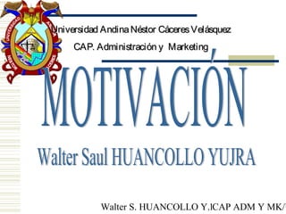 Walter S. HUANCOLLO Y. CAP ADM Y MK/U1
Universidad AndinaNéstor CáceresVelásquezUniversidad AndinaNéstor CáceresVelásquez
CAP. Administración y MarketingCAP. Administración y Marketing
 