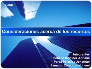 Consideraciones acerca de los recursos Integrantes Pacheco Martínez Adriana Perez Palacios Jonathan Zamudio Zaragoza Nohemí 