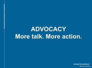 ADVOCACY
 Arial Bold 24pt

More talk. More action.
 Arial Regular 20pt




             Microsoft Confidential
 