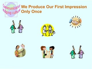 We Produce Our First Impression  Only Once 