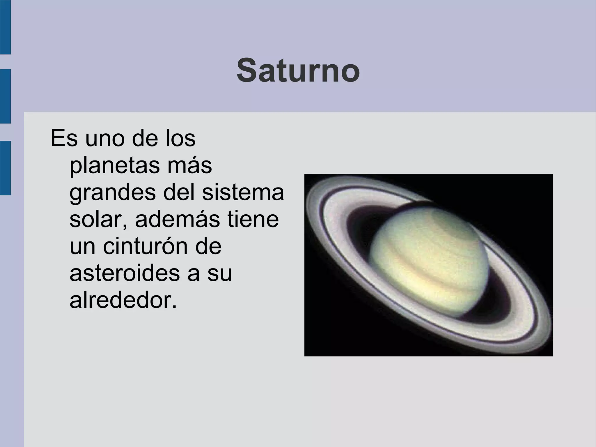 Saturno Es uno de los planetas más grandes del sistema solar, además tiene un cinturón de asteroides a su alrededor. 
