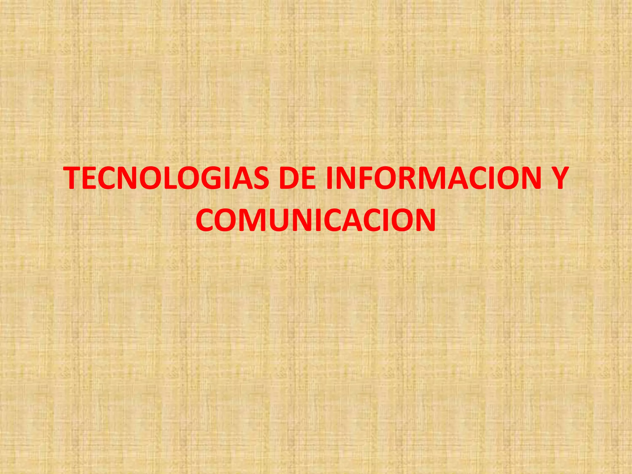 TECNOLOGIAS DE INFORMACION Y COMUNICACION