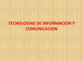 TECNOLOGIAS DE INFORMACION Y COMUNICACION 
