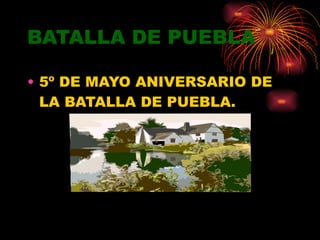 BATALLA DE PUEBLA 5º DE MAYO ANIVERSARIO DE LA BATALLA DE PUEBLA. 