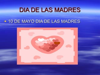 DIA DE LAS MADRES   10 DE MAYO DIA DE LAS MADRES  