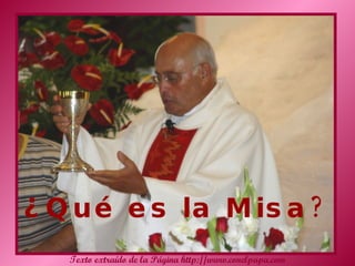 ¿Qué es la Misa? Texto extraído de la Página http://www.conelpapa.com 