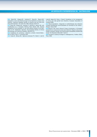 LES DIFFICULTÉS D’INTERPRÉTATION EN… BACTÉRIOLOGIE




[20] Rubin RH, Shapiro ED, Andriole VT, Davis RJ, Stamm WE.                 Lobel B, Naber KG, Palou J, Tenke P. Guidelines on the management
Evaluation of new anti-infective drugs for the treatment of urinary tract   of urinary and male genital tract infections, European Association of
infection. Infectious Diseases Society of America and the Food and          Urology (2008).
Drug Administration. Clin Infect Dis 1992;15(Suppl.1)S216-27.               [24] Recommandations « Diagnostic et antibiothérapie des infections
[21] Rubin RH, Shapiro ED, Andriole VT, Davies RJ, Stamm WE with            urinaires bactériennes communautaires du nourrisson et de l’enfant »,
modifications by a European Working Party (Norrby SR), General              Afssaps, février 2007.
guidelines for the evaluation of new anti-infective drugs for the treat-    [25] Bouza E, San Juan R, Munoz P, Voss A, Kluytmans J. A European
ment of UTI. Taufkirchen, Germany. The European Society of Clinical         perspective on nosocomial urinary tract infections. Report on the micro-
Microbiology and Infectious Diseases 1993;294-310.`                         biology workload, etiology and antimicrobial susceptibility (ESGNI-003
[22] Conférence de consensus « Infections urinaires nosocomiales »,         study). Clin Microbiol Infect 2001;7:523-31.
AFU et SPILF, Paris, 27 novembre 2002.                                      [26] Courvalin P, Leclercq R, Bingen E. Antibiogramme, 2e édition, ESKA,
[23] Grabe M, Bishop MC, Bjerklund-Johansen TE, Botto H, Çek M,             Paris, 2006.




                                                                                 REVUE FRANCOPHONE DES LABORATOIRES - NOVEMBRE 2008 - N°406 //         59
 
