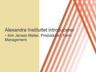 Alexandra Instituttet introducerer- Kim Jensen Møller, Produktchef, Farm Management 