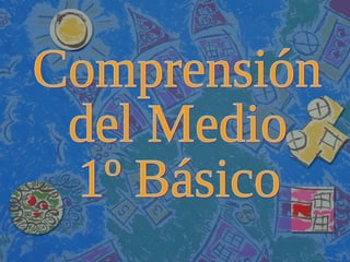 Comprensión  del Medio 1º Básico 
