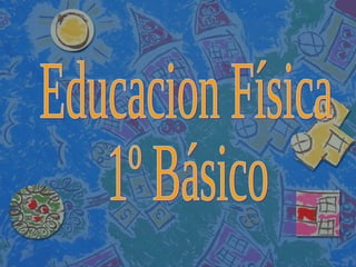 Educacion Física 1º Básico 