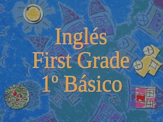 Inglés First Grade 1º Básico 