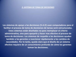 2.-SISTEMA DE TOMA DE DECISIONES




Los sistemas de apoyo a las decisiones (S.A.D) usan computadoras para el
 facilitar e...