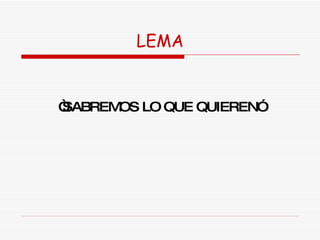 LEMA “ SABREMOS LO QUE QUIEREN” 
