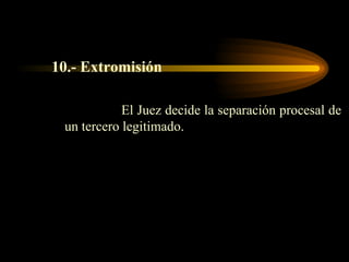 10.-   Extromisión El Juez decide la separación procesal de un tercero legitimado. 