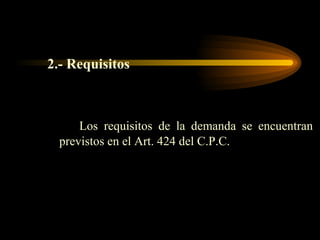 2.- Requisitos Los requisitos de la demanda se encuentran previstos en el Art. 424 del C.P.C.  