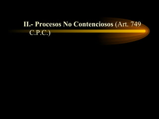 II.- Procesos No Contenciosos  (Art. 749 C.P.C.) 