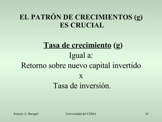 EL PATRÓN DE CRECIMIENTOS (g)  ES CRUCIAL Tasa de crecimiento  (g)   Igual a: Retorno sobre nuevo capital invertido  x Tasa de inversión. 