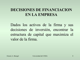 Dados los activos de la firma y sus decisiones de inversión, encontrar la estructura de capital que maximiza el valor de la firma. DECISIONES DE FINANCIACION EN LA EMPRESA 