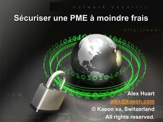 Sécuriserune PME à moindrefrais Alex Huart alex@kaeon.com © Kaeon sa, Switzerland All rightsreserved. 