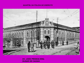 QUARTEL DA POLICIA DO EXERCITO AV. JOÃO PESSOA ESQ. DUQUE DE CAXIAS 