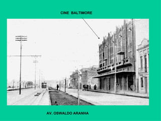 AV. OSWALDO ARANHA CINE  BALTIMORE 