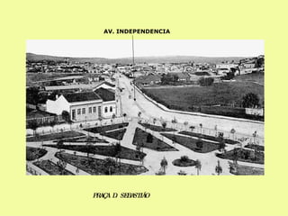 PRAÇA  D.  SEBASTIÃO AV. INDEPENDENCIA 