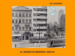 AV. BORGES DE MEDEIROS  ANOS 40 ED. GUASPARI 